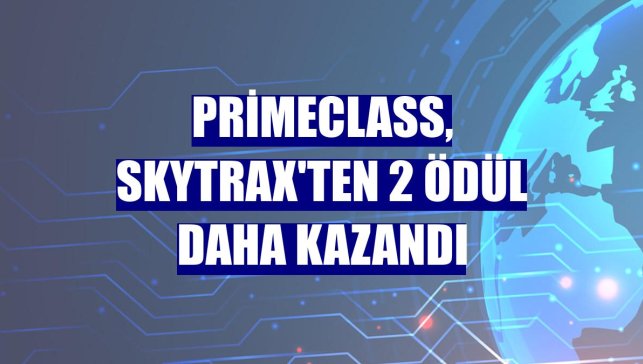 Primeclass, Skytrax'ten 2 ödül daha kazandı