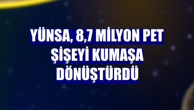 Yünsa, 8,7 milyon pet şişeyi kumaşa dönüştürdü