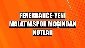 Fenerbahçe-Yeni Malatyaspor maçından notlar