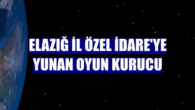 Elazığ İl Özel İdare'ye Yunan oyun kurucu