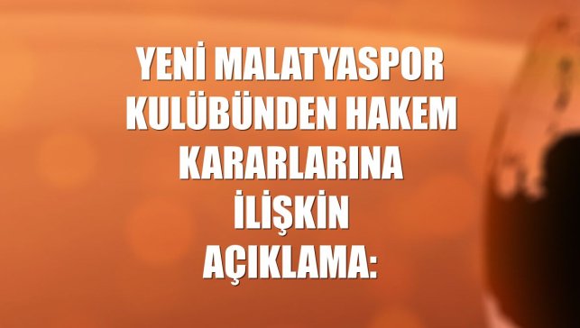 Yeni Malatyaspor Kulübünden hakem kararlarına ilişkin açıklama: