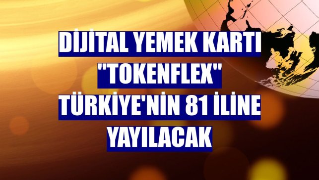 Dijital yemek kartı "TokenFlex" Türkiye'nin 81 iline yayılacak
