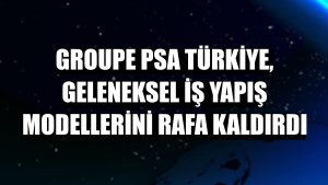 Groupe PSA Türkiye, geleneksel iş yapış modellerini rafa kaldırdı
