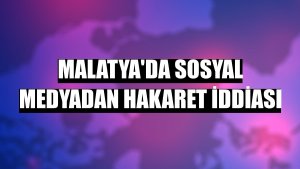 Malatya'da sosyal medyadan hakaret iddiası