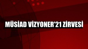 MÜSİAD Vizyoner'21 zirvesi