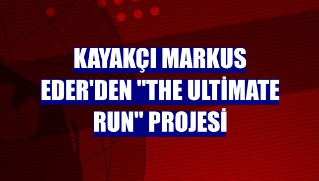 Kayakçı Markus Eder'den "The Ultimate Run" projesi