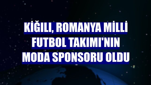 Kiğılı, Romanya Milli Futbol Takımı'nın moda sponsoru oldu