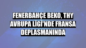 Fenerbahçe Beko, THY Avrupa Ligi'nde Fransa deplasmanında