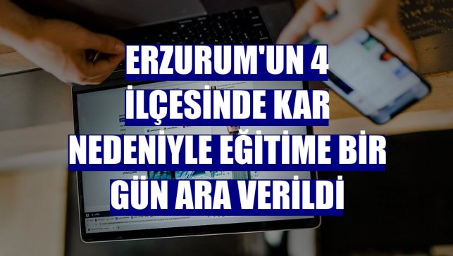 Erzurum'un 4 ilçesinde kar nedeniyle eğitime bir gün ara verildi