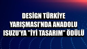 Design Türkiye Yarışması'nda Anadolu Isuzu'ya 'İyi Tasarım' ödülü