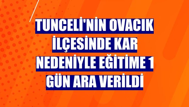Tunceli'nin Ovacık ilçesinde kar nedeniyle eğitime 1 gün ara verildi
