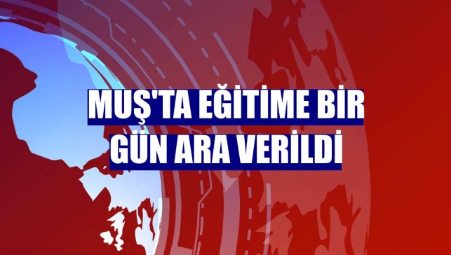 Muş'ta eğitime bir gün ara verildi