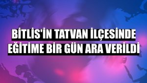 Bitlis'in Tatvan ilçesinde eğitime bir gün ara verildi