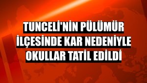 Tunceli'nin Pülümür ilçesinde kar nedeniyle okullar tatil edildi