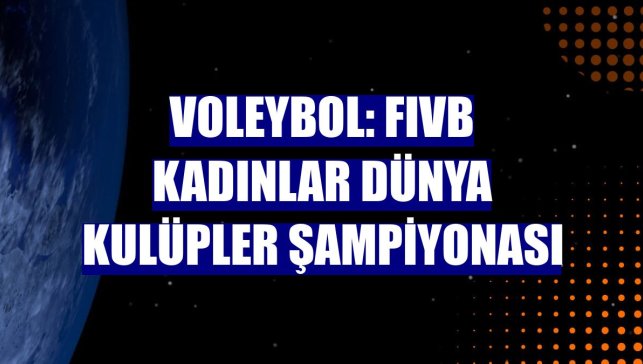Voleybol: FIVB Kadınlar Dünya Kulüpler Şampiyonası