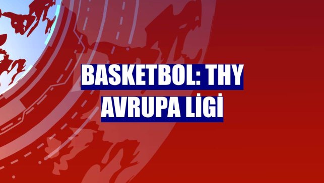 Basketbol: THY Avrupa Ligi