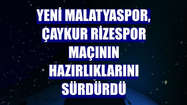 Yeni Malatyaspor, Çaykur Rizespor maçının hazırlıklarını sürdürdü