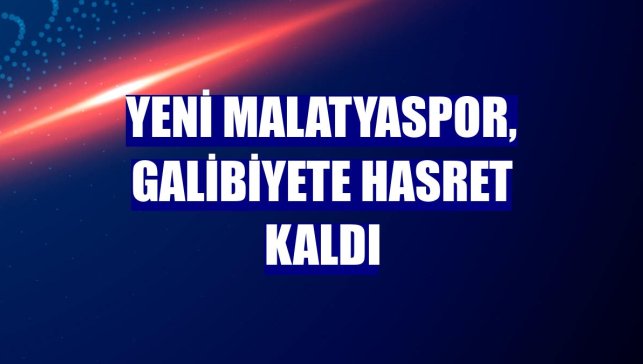 Yeni Malatyaspor, galibiyete hasret kaldı