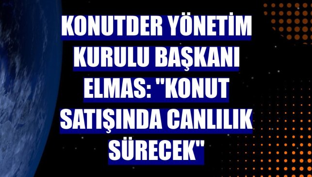 KONUTDER Yönetim Kurulu Başkanı Elmas: "Konut satışında canlılık sürecek"