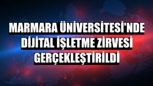Marmara Üniversitesi'nde Dijital İşletme Zirvesi gerçekleştirildi