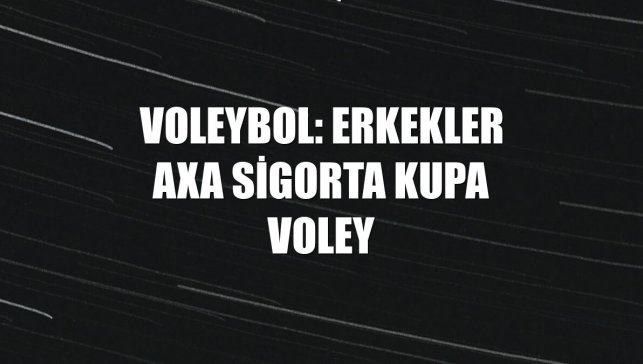 Voleybol: Erkekler AXA Sigorta Kupa Voley