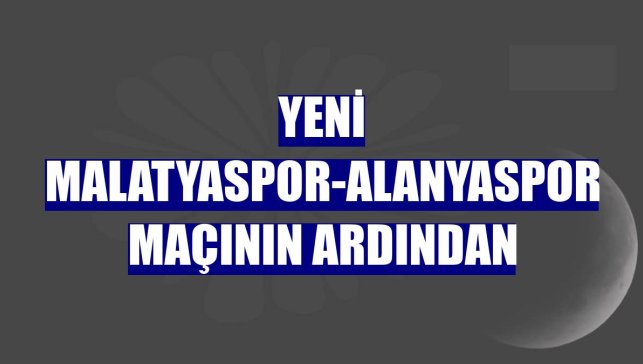 Yeni Malatyaspor-Alanyaspor maçının ardından