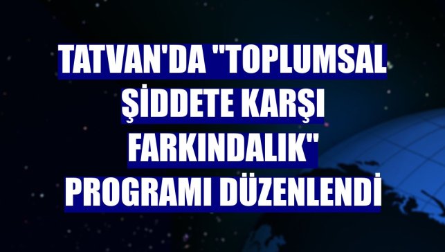 Tatvan'da "Toplumsal Şiddete Karşı Farkındalık" programı düzenlendi