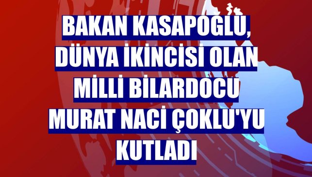Bakan Kasapoğlu, dünya ikincisi olan milli bilardocu Murat Naci Çoklu'yu kutladı