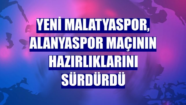 Yeni Malatyaspor, Alanyaspor maçının hazırlıklarını sürdürdü
