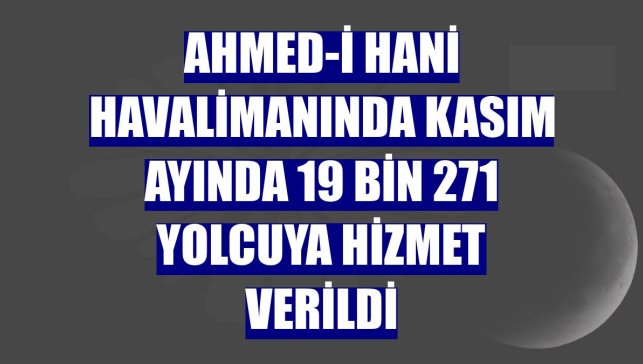 Ahmed-i Hani Havalimanında kasım ayında 19 bin 271 yolcuya hizmet verildi