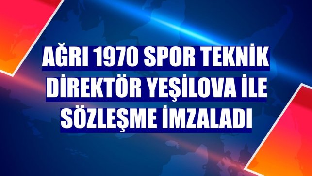 Ağrı 1970 Spor teknik direktör Yeşilova ile sözleşme imzaladı