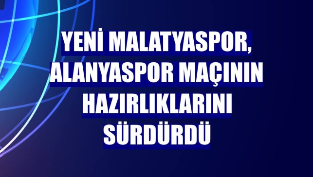 Yeni Malatyaspor, Alanyaspor maçının hazırlıklarını sürdürdü
