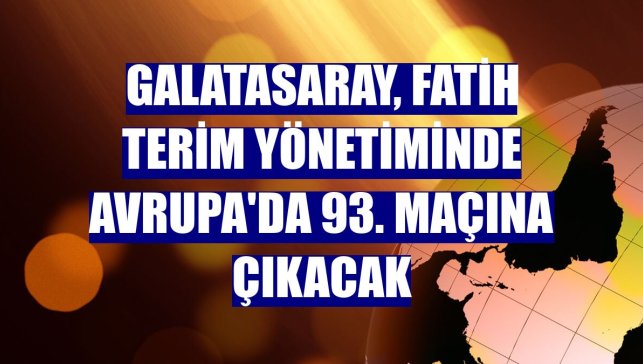 Galatasaray, Fatih Terim yönetiminde Avrupa'da 93. maçına çıkacak