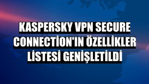 Kaspersky VPN Secure Connection'ın özellikler listesi genişletildi