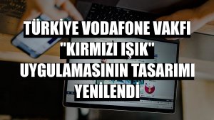 Türkiye Vodafone Vakfı 'Kırmızı Işık' uygulamasının tasarımı yenilendi