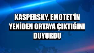 Kaspersky, Emotet'in yeniden ortaya çıktığını duyurdu