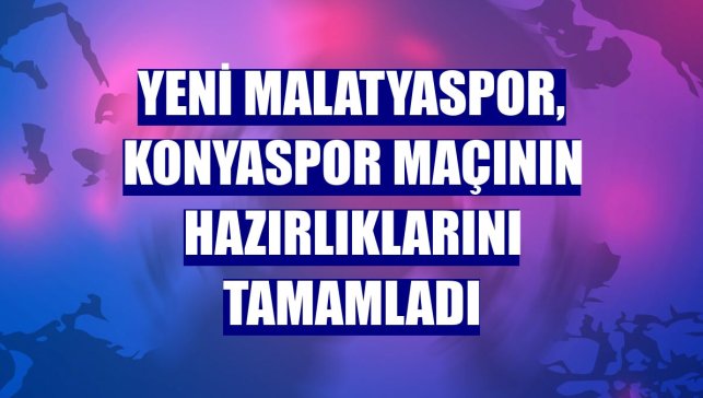 Yeni Malatyaspor, Konyaspor maçının hazırlıklarını tamamladı