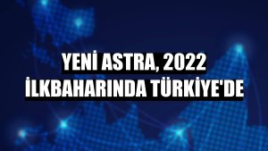 Yeni Astra, 2022 ilkbaharında Türkiye'de