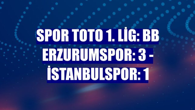 Spor Toto 1. Lig: BB Erzurumspor: 3 - İstanbulspor: 1