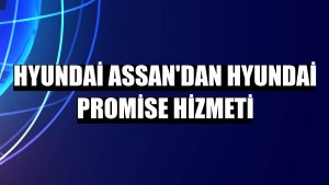 Hyundai Assan'dan Hyundai Promise hizmeti