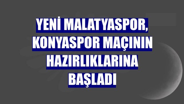 Yeni Malatyaspor, Konyaspor maçının hazırlıklarına başladı