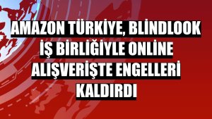 Amazon Türkiye, BlindLook iş birliğiyle online alışverişte engelleri kaldırdı