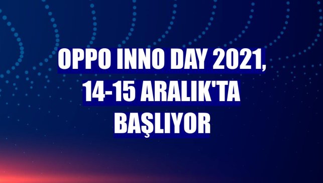 Oppo INNO DAY 2021, 14-15 Aralık'ta başlıyor