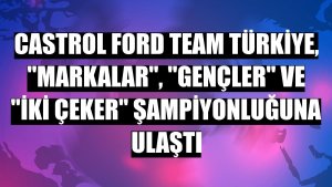 Castrol Ford Team Türkiye, 'Markalar', 'Gençler' ve 'İki Çeker' şampiyonluğuna ulaştı