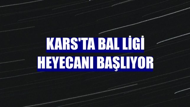Kars'ta BAL Ligi heyecanı başlıyor