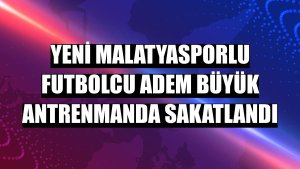 Yeni Malatyasporlu futbolcu Adem Büyük antrenmanda sakatlandı
