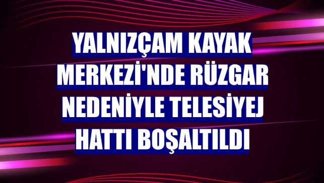 Yalnızçam Kayak Merkezi'nde rüzgar nedeniyle telesiyej hattı boşaltıldı