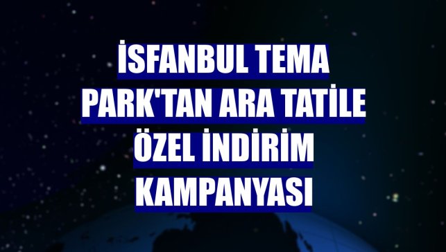 İsfanbul Tema Park'tan ara tatile özel indirim kampanyası