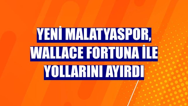 Yeni Malatyaspor, Wallace Fortuna ile yollarını ayırdı