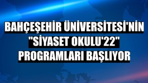 Bahçeşehir Üniversitesi'nin 'Siyaset Okulu'22' programları başlıyor